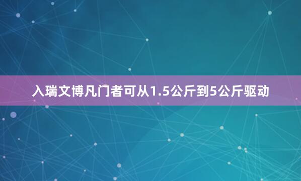 入瑞文博凡门者可从1.5公斤到5公斤驱动