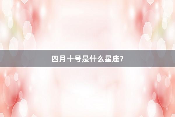 四月十号是什么星座？