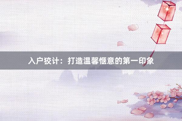 入户狡计：打造温馨惬意的第一印象
